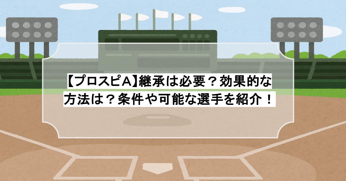 【プロスピＡ】継承は必要？効果的な方法は？条件や可能な選手を紹介！