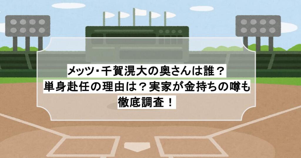 メッツ・千賀滉大の奥さんは誰？単身赴任の理由は？実家が金持ちの噂も徹底調査！