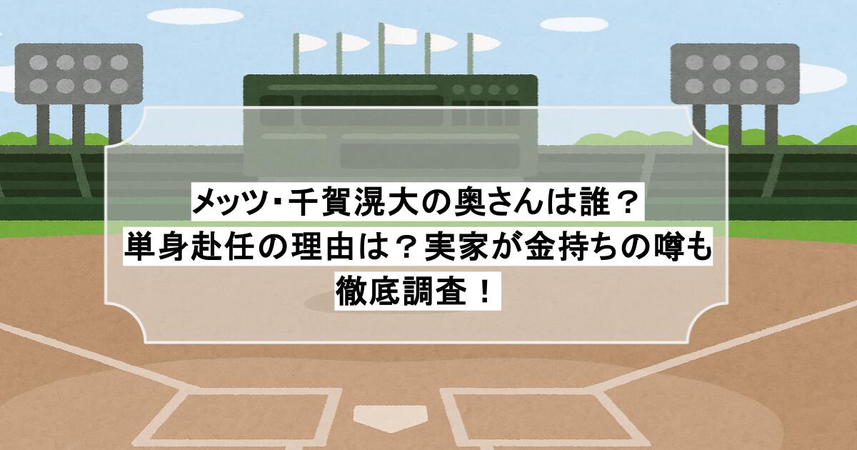 メッツ・千賀滉大の奥さんは誰？単身赴任の理由は？実家が金持ちの噂も徹底調査！