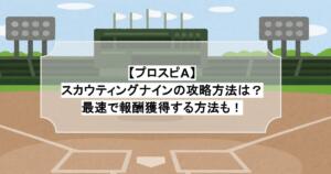 【プロスピA】スカウティングナインの攻略方法は？最速で報酬獲得する方法も！