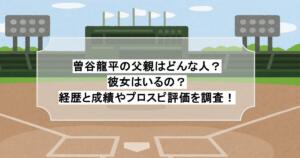 曽谷龍平の父親はどんな人？彼女はいるの？経歴と成績やプロスピ評価を調査！
