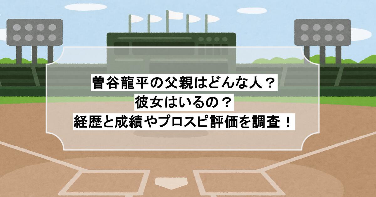 曽谷龍平の父親はどんな人？彼女はいるの？経歴と成績やプロスピ評価を調査！