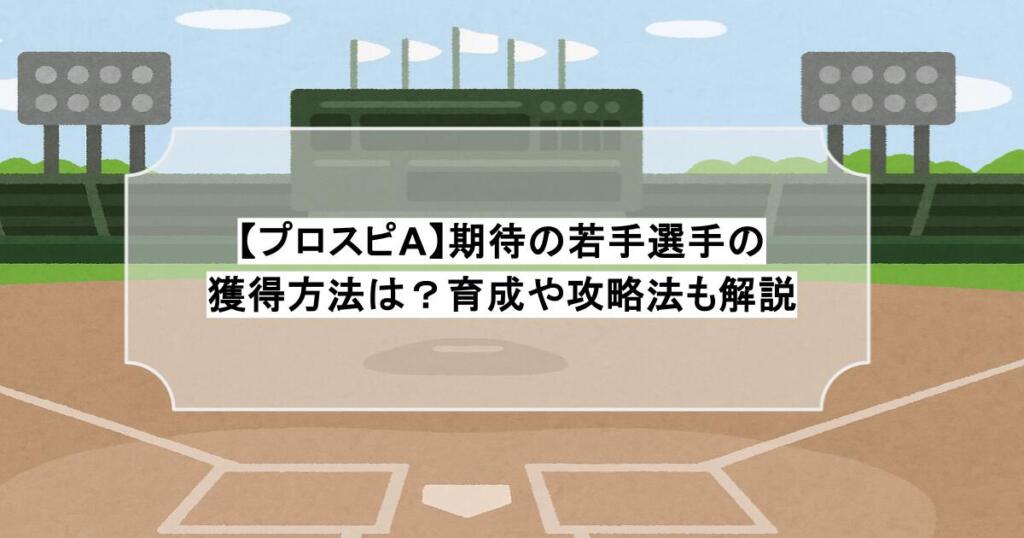 【プロスピA】期待の若手選手の獲得方法は？育成や攻略法も解説