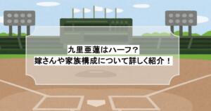 九里亜蓮はハーフ？嫁さんや家族構成について詳しく紹介！